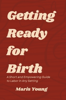 Paperback Getting Ready for Birth: A Short and Empowering Guide to Labor in Any Setting Book