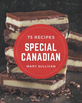 Paperback 75 Special Canadian Recipes: Best-ever Canadian Cookbook for Beginners Book
