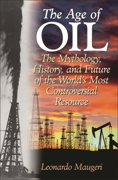 Hardcover The Age of Oil: The Mythology, History, and Future of the World's Most Controversial Resource Book