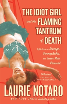 Paperback The Idiot Girl and the Flaming Tantrum of Death: Reflections on Revenge, Germophobia, and Laser Hair Removal Book