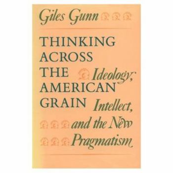 Paperback Thinking Across the American Grain: Ideology, Intellect, and the New Pragmatism Book