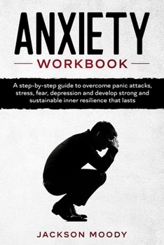 Paperback Anxiety Workbook: A step-by-step guide to overcome panic attacks, stress, fear, depression and develop strong and sustainable inner resi Book