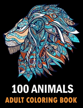 Paperback 100 Animals Adult Coloring Book: With Lions, Elephants, Owls, Horses, Dogs, Cats, and Many More! Stress Relieving Designs for Adults Relaxation Creati Book