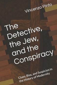 The Detective, the Jew, and the Conspiracy: Clues, Bias, and Suspicion in the History of Modernity (Para-Noia: A Series on the Stories of Suspicion, Bias, and Abductive Minds)