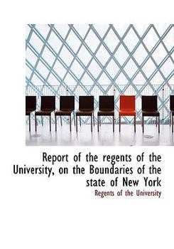 Paperback Report of the Regents of the University, on the Boundaries of the State of New York [Large Print] Book