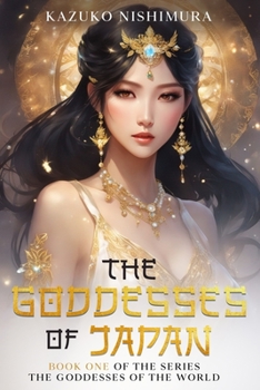 The Goddesses of Japan: The first book of the series of the saga of the oldest continuous hereditary monarchy in the world, the Chrysanthemum Throne of Japan (The Goddesses of the World)