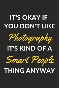 Paperback It's Okay If You Don't Like Photography It's Kind Of A Smart People Thing Anyway: A Photography Journal Notebook to Write Down Things, Take Notes, Rec Book