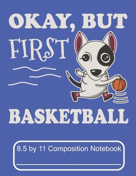 Paperback Okay, But First Basketball 8.5 by 11 Composition Notebook: Adorable Winter Bull Terrier Puppy Dog Playing Basketball Book