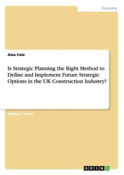 Paperback Is Strategic Planning the Right Method to Define and Implement Future Strategic Options in the UK Construction Industry? Book