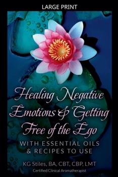 Healing Negative Emotions & Getting Free of the Ego with Essential Oils & Recipes to Use (Self Help)