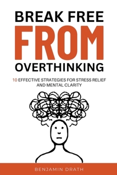 Paperback Break Free From Overthinking: 10 Effektive Strategies For Stress Relief And Mental Clarity Book