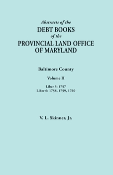 Paperback Abstracts of the Debt Books of the Provincial Land Office of Maryland. Baltimore County, Volume II: Liber 5: 1757; Liber 6: 1758, 1759, 1760 Book