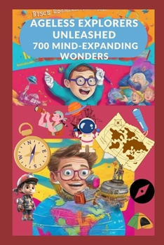 Ageless Explorers Unleashed: 700 Mind-Expanding Wonders -: A Journey through History, Science, Pop Culture, and Beyond! Fascinating Fun Facts for A
