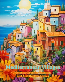 Paperback Mediterranean Villages Coloring Book for Vacation and Architecture Lovers Amazing Designs for Total Relaxation: Dream Villages in the Mediterranean Pa Book