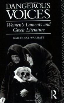 Paperback Dangerous Voices: Women's Laments and Greek Literature Book