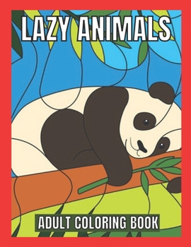 Paperback Lazy Animals Adult coloring book: An Adult Coloring Book with Funny Animals, Hilarious Scenes, and Relaxing Designs for Animal Lovers(Lazy Animals Col Book
