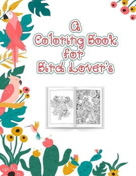 Paperback A Coloring Book for Bird Lovers: The Birdwatcher's Coloring Book, An Adult Bird Coloring Book for Relaxation and Stress Relief, 52 Cute Birds Illustra Book