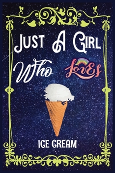 Just A Girl Who Loves Ice cream: Gift for Ice cream Lovers, Ice cream Lovers Journal / New Year Gift/Notebook / Diary / Thanksgiving / Christmas & Birthday Gift