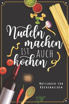 Nudeln Machen Ist Auch Kochen - Notizbuch Für Küchenhelden: Spaghetti & Pasta Koch Notizbuch Planer Tagebuch Schreibheft (Punktraster / Dot Grid, 120 ... Ramen Nudel Pastafari Fans (German Edition)