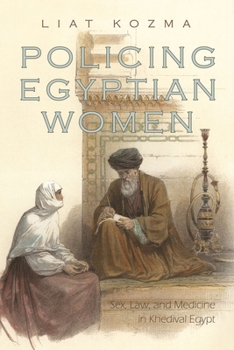 Policing Egyptian Women: Sex, Law, and Medicine in Khedival Egypt - Book  of the Gender and Globalization