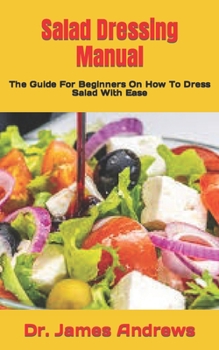 Paperback Salad Dressing Manual: The Guide For Beginners On How To Dress Salad With Ease Book