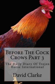 Paperback Before The Cock Crows Part 3: The Daily Diary Of Trojen Horse International Book