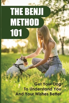 Paperback The Benji Method 101: Get Your Dog To Understand You And Your Wishes Better: How To Use The Benji Method Book