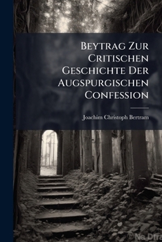 Paperback Beytrag Zur Critischen Geschichte Der Augspurgischen Confession Book