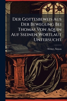 Der Gottesbeweis Aus Der Bewegung Bei Thomas Von Aquin Auf Sseinen Wortlaut Untersucht (German Edition)
