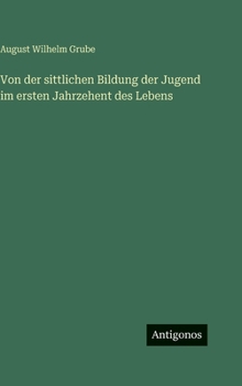 Von der sittlichen Bildung der Jugend im ersten Jahrzehent des Lebens (German Edition)