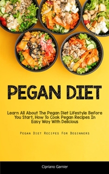 Paperback Pegan Diet: Learn All About The Pegan Diet Lifestyle Before You Start, How To Cook Pegan Recipes In Easy Way With Delicious (Pegan Book