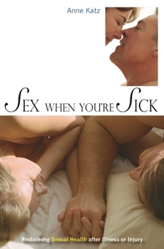 Hardcover Sex When You're Sick: Reclaiming Sexual Health after Illness or Injury Book