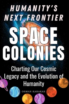 Paperback Space Colonies: Humanity's Next Frontier: Charting Our Cosmic Legacy and the Evolution of Humanity Book