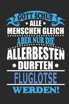 Gott schuf alle Menschen gleich aber nur die allerbesten durften Fluglotse werden: Notizbuch, Notizblock, 110 linierte Seiten, kann auch als ... bzw. Poster verwendet werden (German Edition)