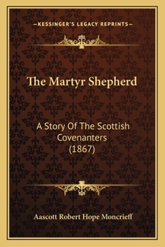 Paperback The Martyr Shepherd: A Story Of The Scottish Covenanters (1867) Book
