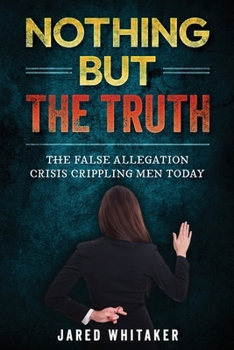 Nothing but the Truth: The False Allegation Crisis Crippling Men Today
