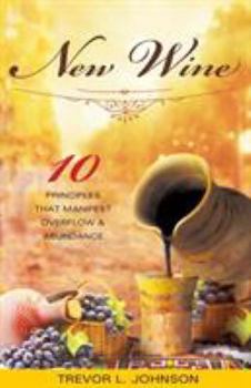 Paperback New Wine: 10 Principles That Manifest Overflow & Abundance Book