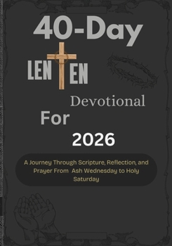 Paperback 40-Day Lenten Devotional for 2026: A Journey Through Scripture, Reflection, and Prayer From Ash Wednesday to Holy Saturday Book