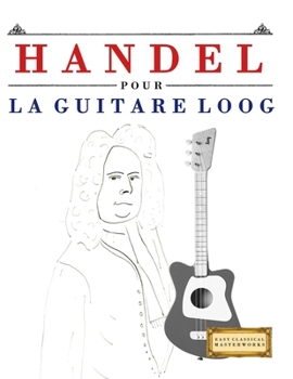 Handel pour la Guitare Loog: 10 pièces faciles pour la Guitare Loog débutant livre (French Edition)