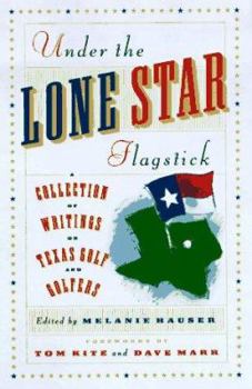 Hardcover Under the Lone Star Flagstick: A Collection of Writings on Texas Golf and Golfers Book