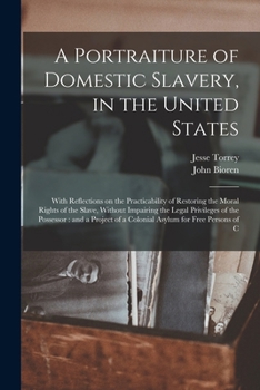 Paperback A Portraiture of Domestic Slavery, in the United States: With Reflections on the Practicability of Restoring the Moral Rights of the Slave, Without Im Book