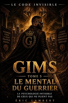 Paperback Gims - Le Code Invisible - Tome 5 - Le Mental du Guerrier: La mécanique mentale qui le rend impossible à détrôner [French] Book