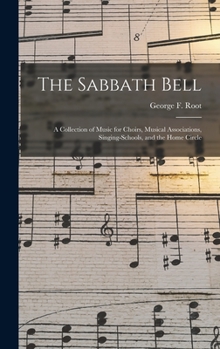 Hardcover The Sabbath Bell: a Collection of Music for Choirs, Musical Associations, Singing-schools, and the Home Circle Book