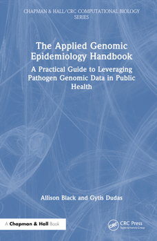 Hardcover The Applied Genomic Epidemiology Handbook: A Practical Guide to Leveraging Pathogen Genomic Data in Public Health Book