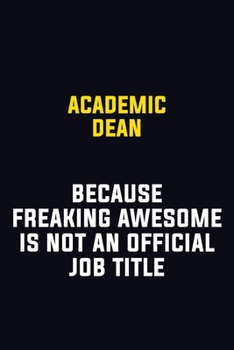Academic Dean Because Freaking Awesome Is Not An Official Job Title: Motivational Career Pride Quote 6x9 Blank Lined Job Inspirational Notebook Journal