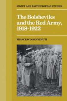 The Bolsheviks and the Red Army, 1918-1921 - Book  of the Cambridge Russian, Soviet and Post-Soviet Studies