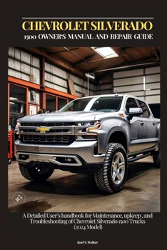 CHEVROLET SILVERADO 1500 OWNER‘S MANUAL AND REPAIR GUIDE: A Detailed User’s handbook for Maintenance, upkeep , and Troubleshooting of Chevrolet Silverado 1500 Trucks (2024 Model)