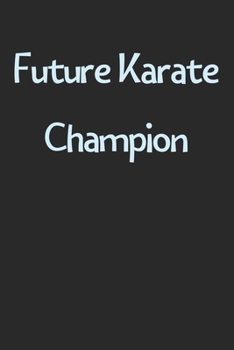 Future Karate Champion: Lined Journal, 120 Pages, 6 x 9, Funny Karate Gift Idea, Black Matte Finish (Future Karate Champion Journal)