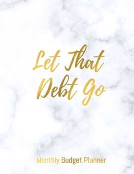 Monthly Budget Planner | Let That Debt Go: Yearly Bill Organizer | To Help You Organize Weekly and Daily Expenses | Notebook