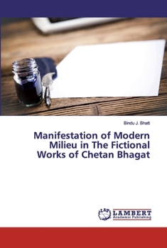 Paperback Manifestation of Modern Milieu in The Fictional Works of Chetan Bhagat Book